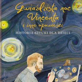 Gwiaździsta noc Vincenta i inne opowieści Historia sztuki dla dzieci